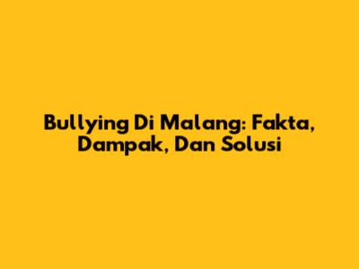 Bullying Di Malang: Fakta, Dampak, Dan Solusi