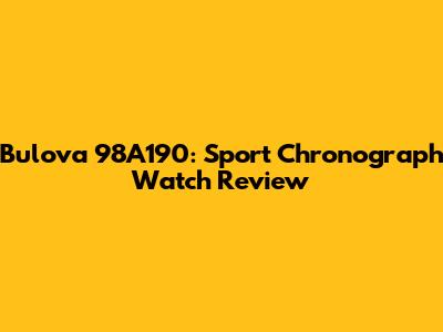 Bulova 98A190: Sport Chronograph Watch Review