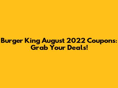 Burger King August 2022 Coupons: Grab Your Deals!