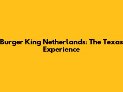 Burger King Netherlands: The Texas Experience