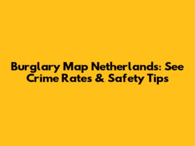 Burglary Map Netherlands: See Crime Rates & Safety Tips