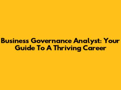 Business Governance Analyst: Your Guide To A Thriving Career