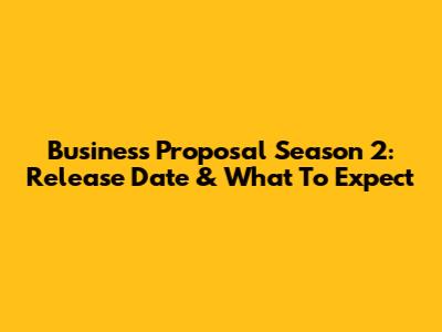 Business Proposal Season 2: Release Date & What To Expect