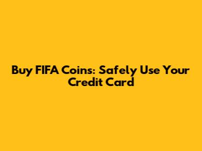 Buy FIFA Coins: Safely Use Your Credit Card