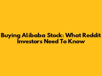 Buying Alibaba Stock: What Reddit Investors Need To Know