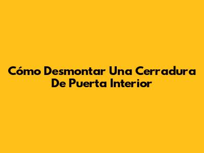 Cómo Desmontar Una Cerradura De Puerta Interior