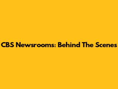 CBS Newsrooms: Behind The Scenes