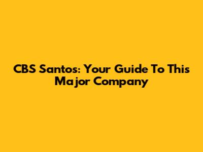 CBS Santos: Your Guide To This Major Company