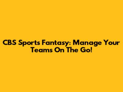 CBS Sports Fantasy: Manage Your Teams On The Go!