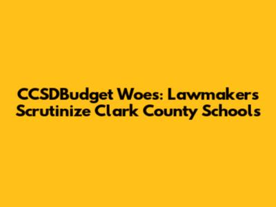 CCSDBudget Woes: Lawmakers Scrutinize Clark County Schools