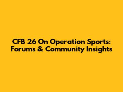 CFB 26 On Operation Sports: Forums & Community Insights