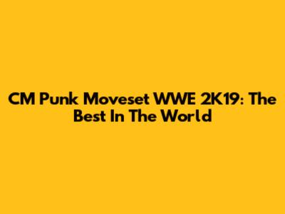 CM Punk Moveset WWE 2K19: The Best In The World
