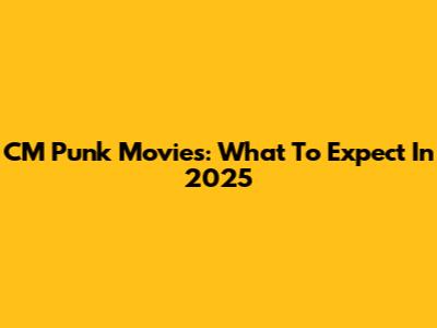 CM Punk Movies: What To Expect In 2025