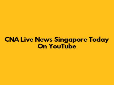 CNA Live News Singapore Today On YouTube