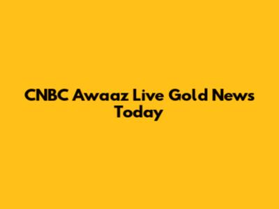 CNBC Awaaz Live Gold News Today