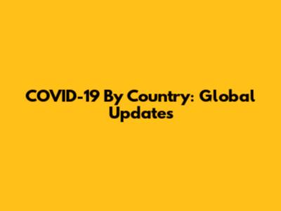 COVID-19 By Country: Global Updates