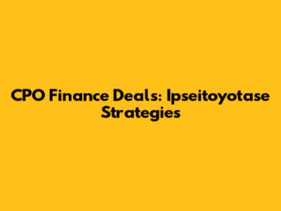 CPO Finance Deals: Ipseitoyotase Strategies