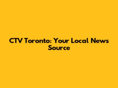 CTV Toronto: Your Local News Source