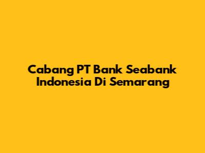 Cabang PT Bank Seabank Indonesia Di Semarang