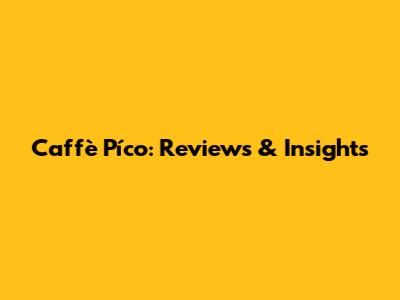 Caffè Píco: Reviews & Insights