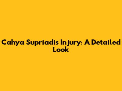 Cahya Supriadi's Injury: A Detailed Look