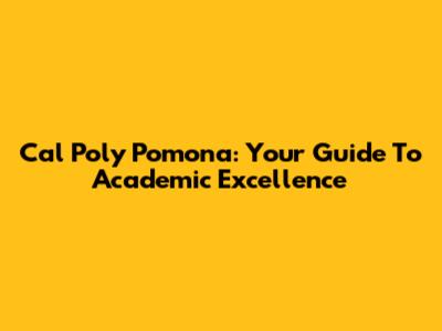 Cal Poly Pomona: Your Guide To Academic Excellence