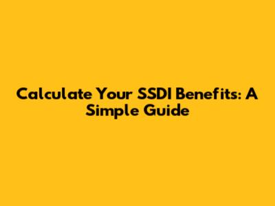 Calculate Your SSDI Benefits: A Simple Guide