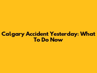 Calgary Accident Yesterday: What To Do Now
