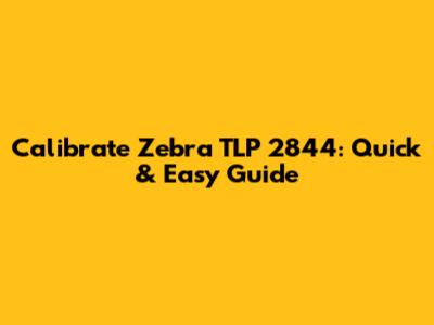 Calibrate Zebra TLP 2844: Quick & Easy Guide