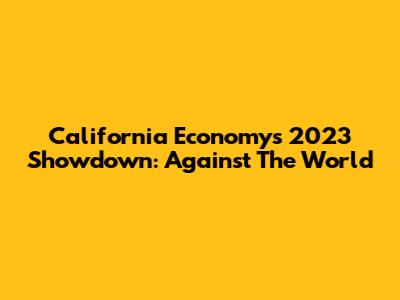 California Economy's 2023 Showdown: Against The World