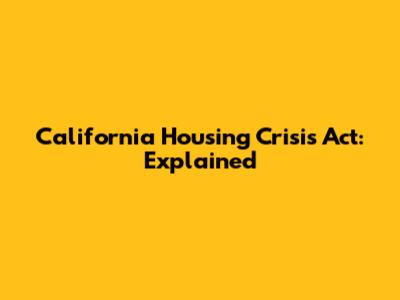 California Housing Crisis Act: Explained