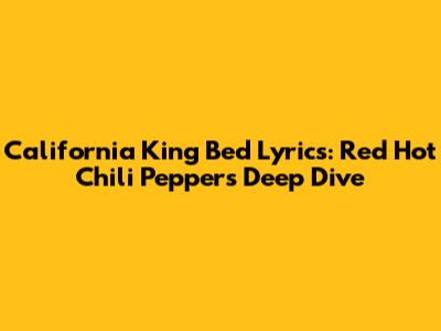 California King Bed Lyrics: Red Hot Chili Peppers Deep Dive