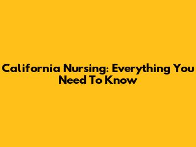California Nursing: Everything You Need To Know