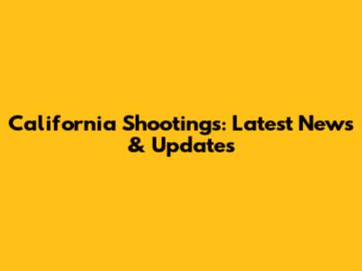 California Shootings: Latest News & Updates