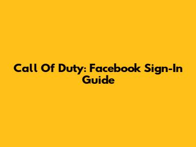 Call Of Duty: Facebook Sign-In Guide