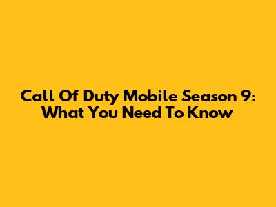 Call Of Duty Mobile Season 9: What You Need To Know