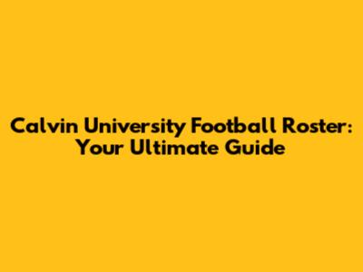 Calvin University Football Roster: Your Ultimate Guide