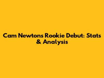 Cam Newton's Rookie Debut: Stats & Analysis