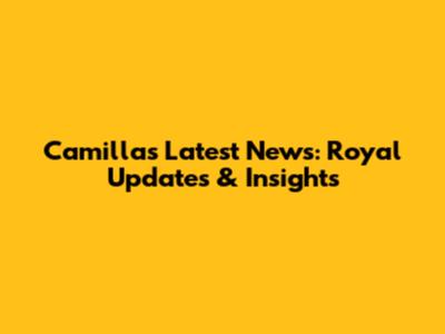 Camilla's Latest News: Royal Updates & Insights