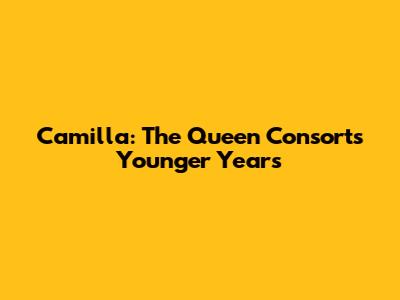 Camilla: The Queen Consort's Younger Years