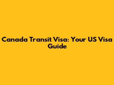 Canada Transit Visa: Your US Visa Guide