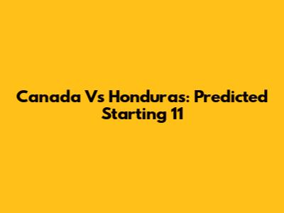 Canada Vs Honduras: Predicted Starting 11