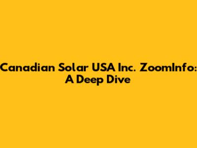 Canadian Solar USA Inc. ZoomInfo: A Deep Dive