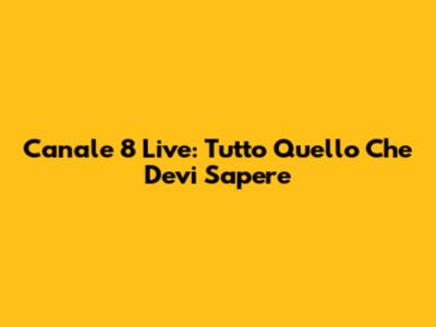 Canale 8 Live: Tutto Quello Che Devi Sapere