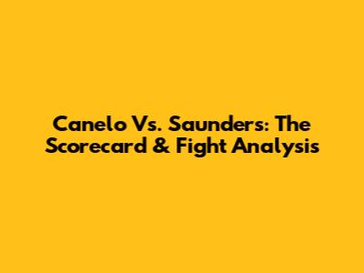Canelo Vs. Saunders: The Scorecard & Fight Analysis