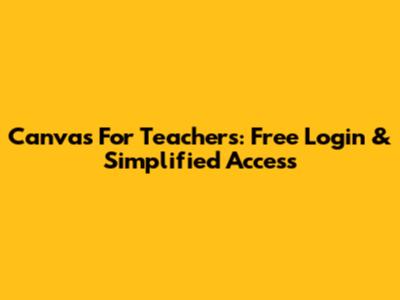 Canvas For Teachers: Free Login & Simplified Access