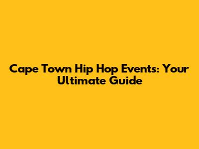 Cape Town Hip Hop Events: Your Ultimate Guide