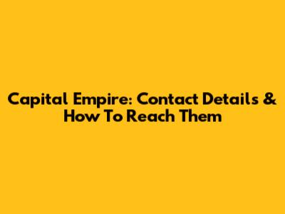 Capital Empire: Contact Details & How To Reach Them