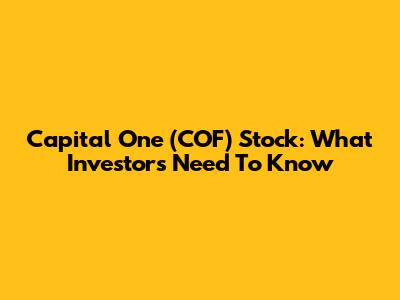 Capital One (COF) Stock: What Investors Need To Know