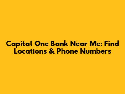 Capital One Bank Near Me: Find Locations & Phone Numbers